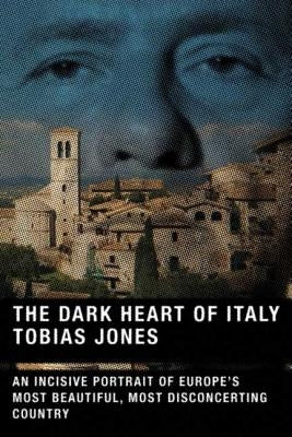 The Dark Heart of Italy by Jones, Tobias