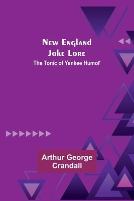 New England Joke Lore: The Tonic of Yankee Humor by George Crandall, Arthur