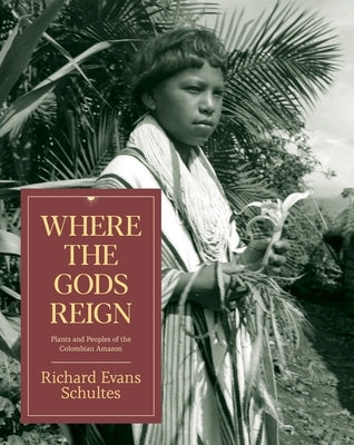 Where the Gods Reign: Plants and Peoples of the Colombian Amazon by Schultes, Richard Evans