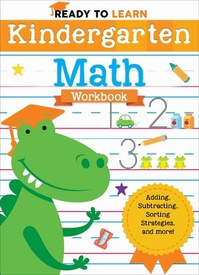 Ready to Learn: Kindergarten Math Workbook: Adding, Subtracting, Sorting Strategies, and More! by Editors of Silver Dolphin Books