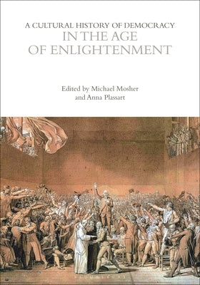 A Cultural History of Democracy in the Age of Enlightenment by Mosher, Michael