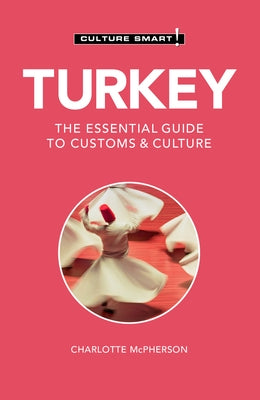 Turkey - Culture Smart!: The Essential Guide to Customs & Culture by McPherson, Charlotte