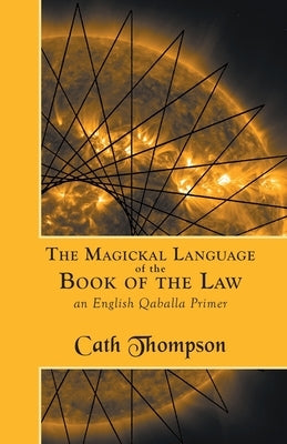 The Magickal Language of the Book of the Law: An English Qaballa Primer by Thompson, Cath