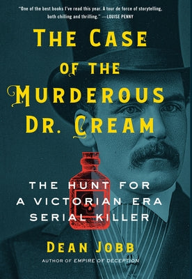 The Case of the Murderous Dr. Cream: The Hunt for a Victorian Era Serial Killer by Jobb, Dean