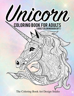 Unicorn Coloring Book for Adults (Adult Coloring Book Gift): Unicorn Coloring Books for Adults: New Beautiful Unicorn Designs Best Relaxing, Stress Re by The Coloring Book Art Design Studio