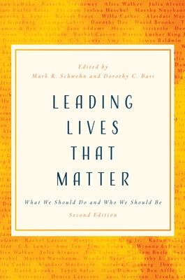 Leading Lives That Matter: What We Should Do and Who We Should Be, 2nd Ed. by Schwehn, Mark R.
