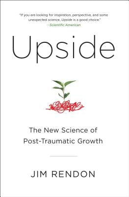 Upside: The New Science of Post-Traumatic Growth by Rendon, Jim