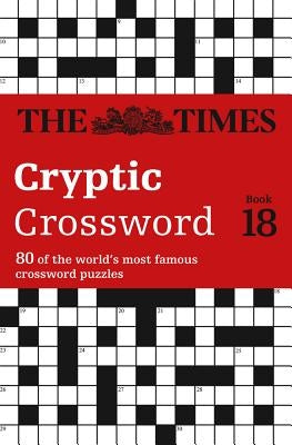 The Times Cryptic Crossword Book 18: 80 World-Famous Crossword Puzzles by The Times Mind Games