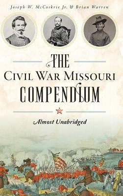 The Civil War Missouri Compendium: Almost Unabridged by Warren, Brian