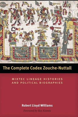 The Complete Codex Zouche-Nuttall: Mixtec Lineage Histories and Political Biographies by Williams, Robert Lloyd