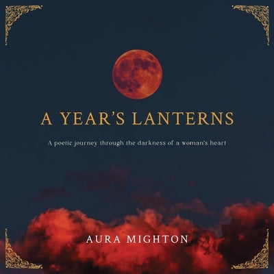 A Year's Lanterns: A poetic journey through the darkness of a woman's heart by Mighton, Aura