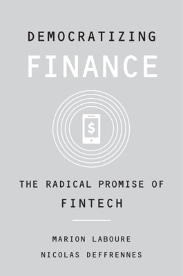 Democratizing Finance: The Radical Promise of Fintech by Laboure, Marion