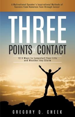 Three Points of Contact: 12.5 Ways to Jumpstart your Life and Weather Any Storm by Cheek, Gregory Q.