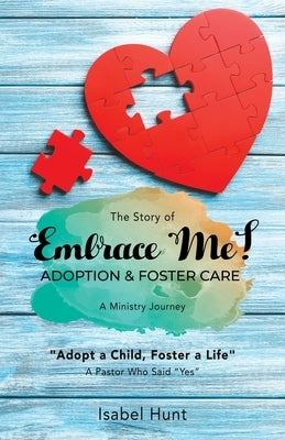 The Story of Embrace Me! Adoption & Foster Care: A Ministry Journey by Hunt, Isabel