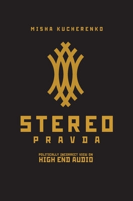 StereoPravda: Politically Incorrect View On High End Audio by Kucherenko, Misha