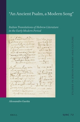 "An Ancient Psalm, a Modern Song": Italian Translations of Hebrew Literature in the Early Modern Period by Guetta, Alessandro