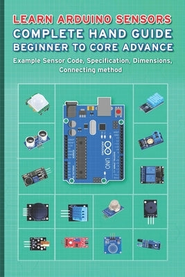 Learn Arduino Sensors Complete Hand Guide Beginner to Core Advance: Example Sensor Code, Specification, Dimensions, Connecting method by Sathish, Janani