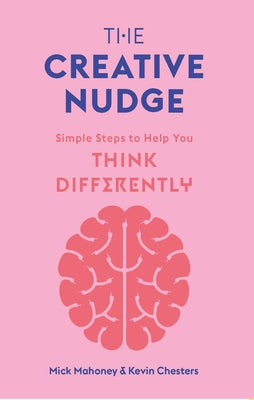 The Creative Nudge: Simple Steps to Help You Think Differently by Mahoney, Mick