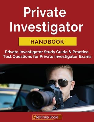 Private Investigator Handbook: Private Investigator Study Guide & Practice Test Questions for Private Investigator Exams by Private Investigator Exam Team