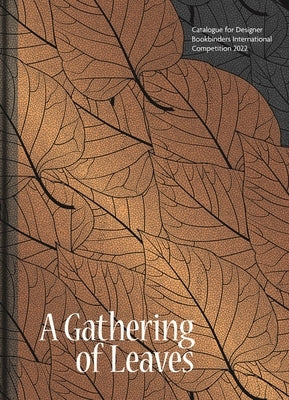 A Gathering of Leaves: Catalogue for Designer Bookbinders International Competition 2022 by Brockman, Stuart