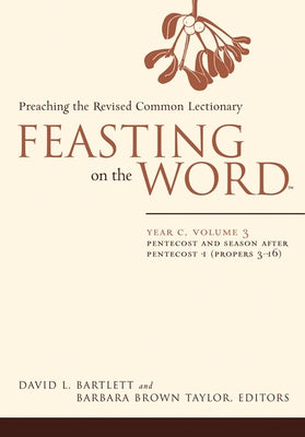 Feasting on the Word: Year C, Volume 3: Pentecost and Season After Pentecost (Propers 3-16) by Bartlett, David L.