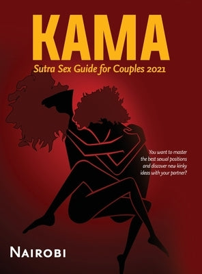 Kama Sutra Sex Guide for Couples 2021: You want to master the best sexual positions and discover new kinky ideas with your partner? by Nairobi