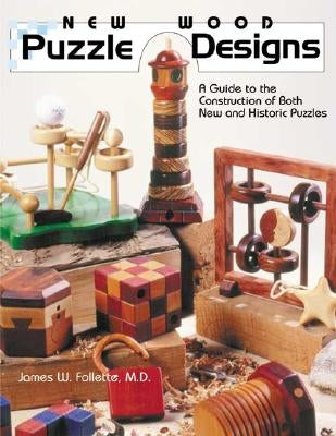 New Wood Puzzle Designs: A Guide to the Construction of Both New and Historic Puzzles by Follette, James W.