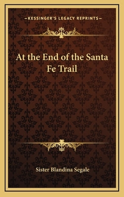 At the End of the Santa Fe Trail by Segale, Sister Blandina