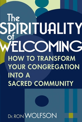 The Spirituality of Welcoming: How to Transform Your Congregation Into a Sacred Community by Wolfson, Ron