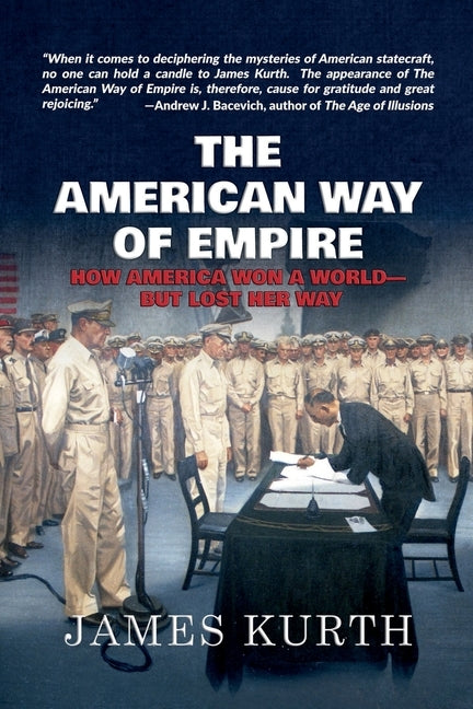 The American Way of Empire: How America Won a World--But Lost Her Way by Kurth, James