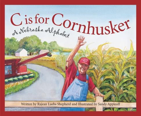 C Is for Cornhusker: A Nebraska Alphabet by Shepherd, Rajean Luebs