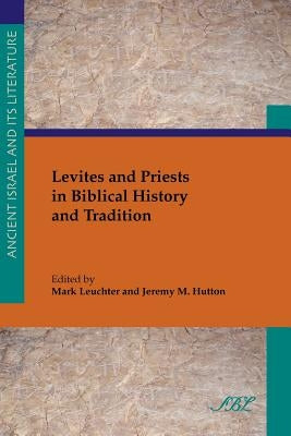 Levites and Priests in Biblical History and Tradition by Leuchter, Mark