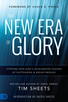 The New Era of Glory: Stepping Into God's Accelerated Season of Outpouring and Breakthrough by Sheets, Tim