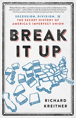 Break It Up: Secession, Division, and the Secret History of America's Imperfect Union by Kreitner, Richard