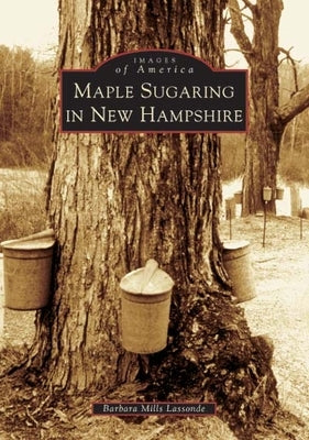 Maple Sugaring in New Hampshire by Mills Lassonde, Barbara