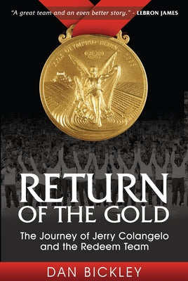 Return of the Gold: The Journey of Jerry Colangelo and the Redeem Team by Bickley, Dan