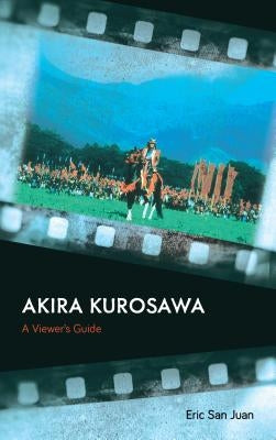 Akira Kurosawa: A Viewer's Guide by San Juan, Eric