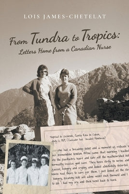 From Tundra to Tropics: Letters Home from a Canadian Nurse by James-Chetelat, Lois