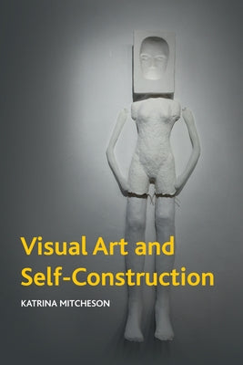 Visual Art and Self-Construction by Mitcheson, Katrina
