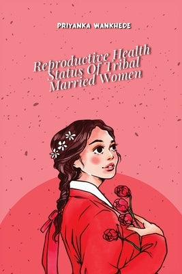 Reproductive Health Status of Tribal Married Women by Sandhya Rani, Prof P. M.