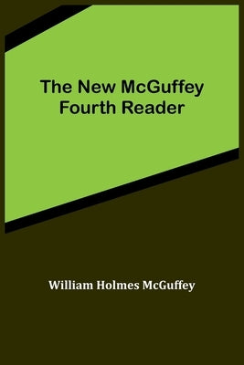 The New McGuffey Fourth Reader by Holmes McGuffey, William
