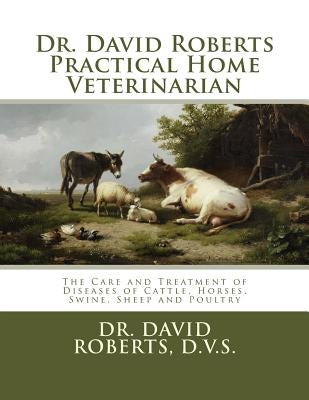 Dr. David Roberts Practical Home Veterinarian: The Care and Treatment of Diseases of Cattle, Horses, Swine, Sheep and PoultryDr. David Roberts Practic by Chambers, Jackson