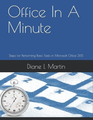 Office In A Minute: Steps for Performing Basic Tasks in Microsoft Office 365 by Martin, Diane L.