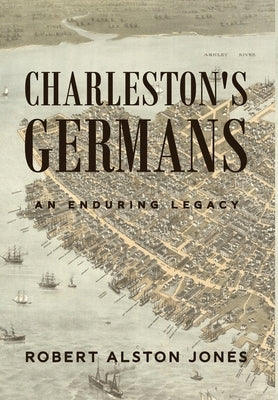 Charleston's Germans: An Enduring Legacy by Jones, Robert Alston