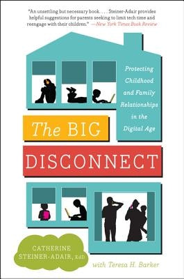 The Big Disconnect: Protecting Childhood and Family Relationships in the Digital Age by Steiner-Adair, Catherine