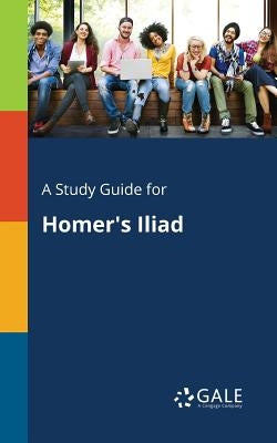 A Study Guide for Homer's Iliad by Gale, Cengage Learning