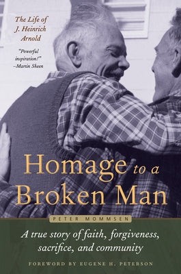 Homage to a Broken Man: The Life of J. Heinrich Arnold - A True Story of Faith, Forgiveness, Sacrifice, and Community by Mommsen, Peter