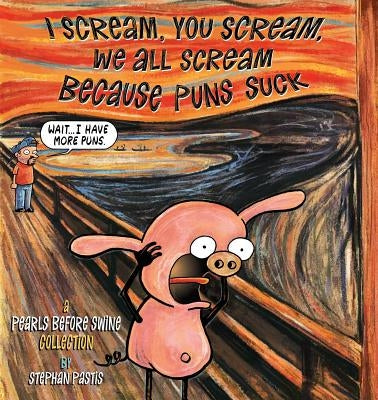 I Scream, You Scream, We All Scream Because Puns Suck: A Pearls Before Swine Collection by Pastis, Stephan