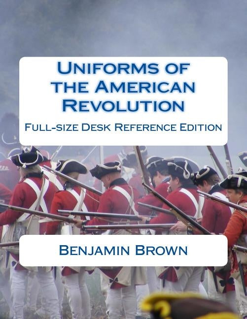 Uniforms of the American Revolution: Full-Size Desk Reference Edition by Brown, Douglas