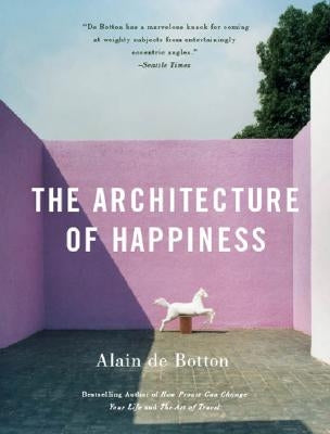 The Architecture of Happiness by De Botton, Alain
